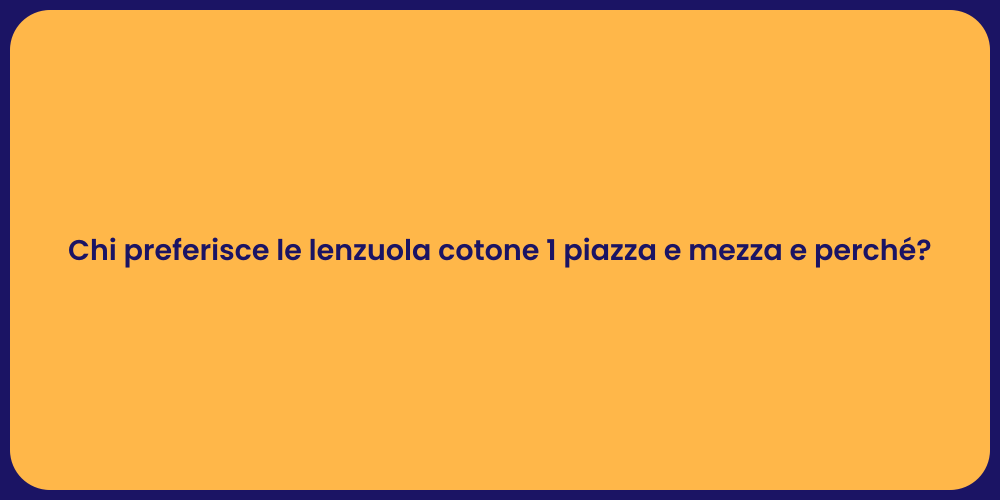 Chi preferisce le lenzuola cotone 1 piazza e mezza e perché?