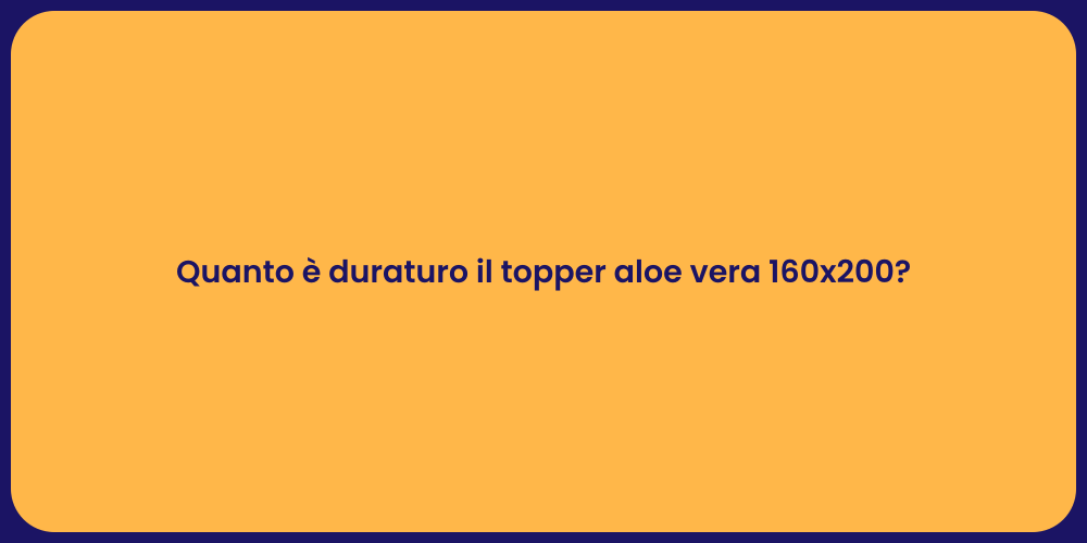 Quanto è duraturo il topper aloe vera 160x200?