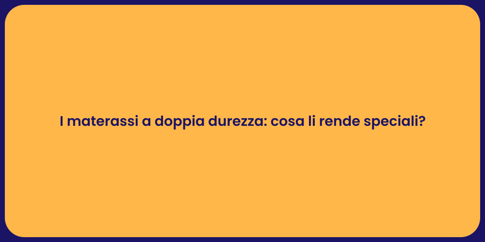I materassi a doppia durezza: cosa li rende speciali?