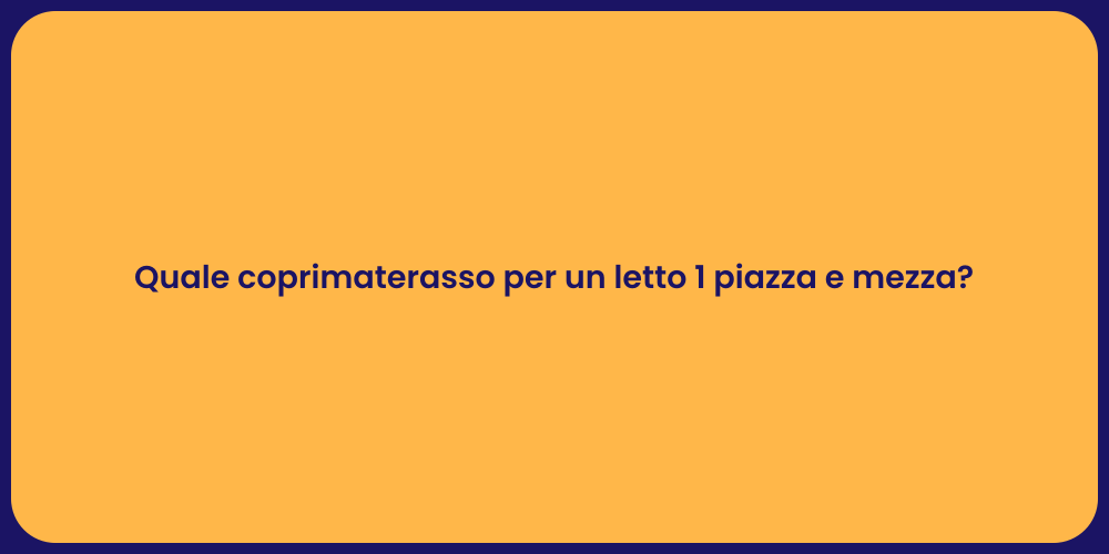 Quale coprimaterasso per un letto 1 piazza e mezza?