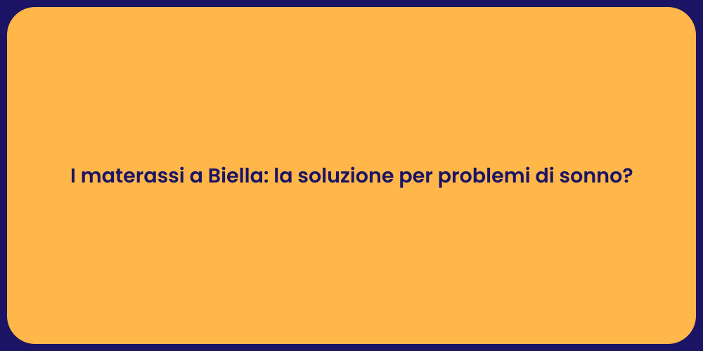I materassi a Biella: la soluzione per problemi di sonno?