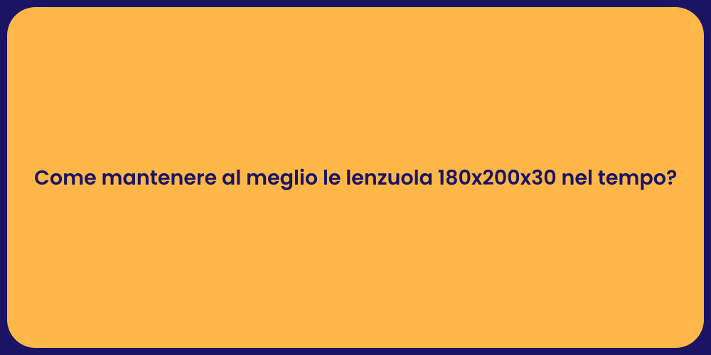 Come mantenere al meglio le lenzuola 180x200x30 nel tempo?