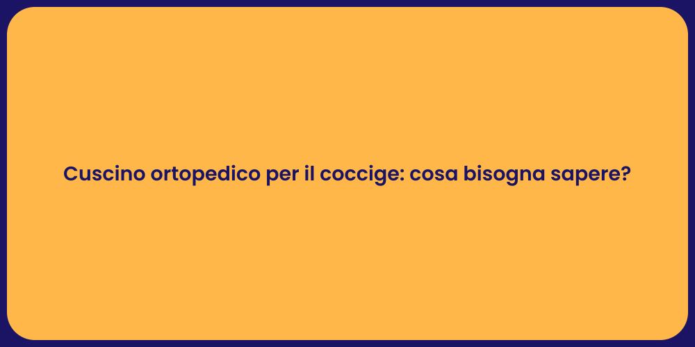Cuscino ortopedico per il coccige: cosa bisogna sapere?