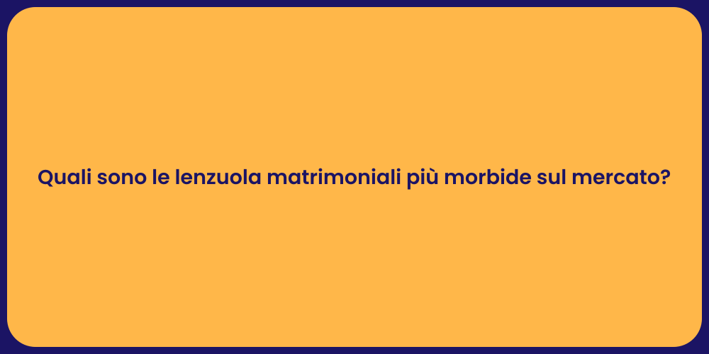 Quali sono le lenzuola matrimoniali più morbide sul mercato?