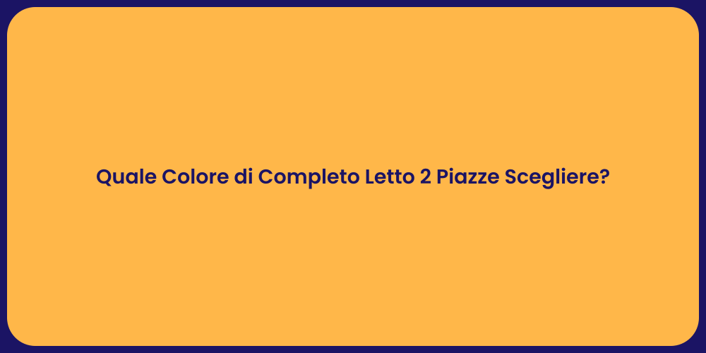 Quale Colore di Completo Letto 2 Piazze Scegliere?