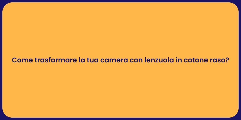 Come trasformare la tua camera con lenzuola in cotone raso?