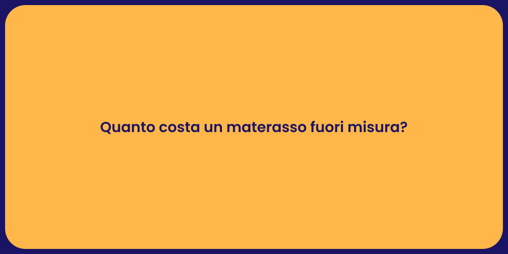 Quanto costa un materasso fuori misura?