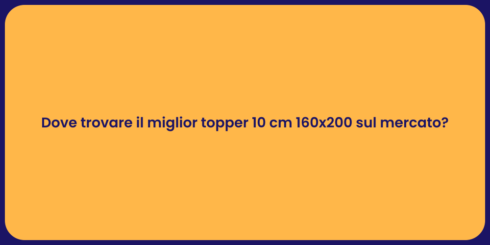 Dove trovare il miglior topper 10 cm 160x200 sul mercato?