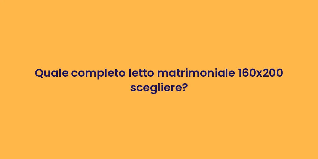 Quale completo letto matrimoniale 160x200 scegliere?