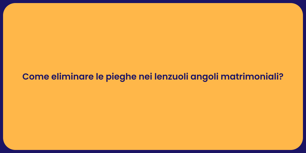 Come eliminare le pieghe nei lenzuoli angoli matrimoniali?