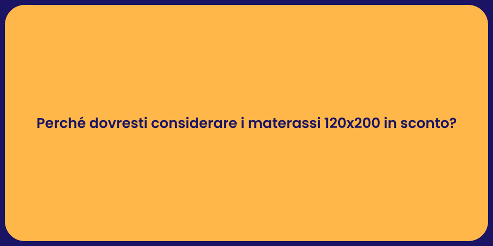 Perché dovresti considerare i materassi 120x200 in sconto?
