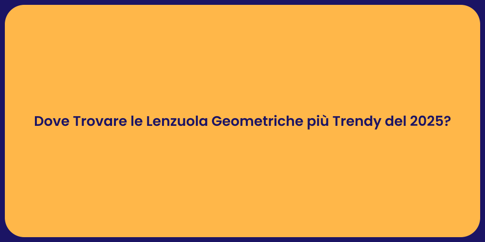 Dove Trovare le Lenzuola Geometriche più Trendy del 2025?