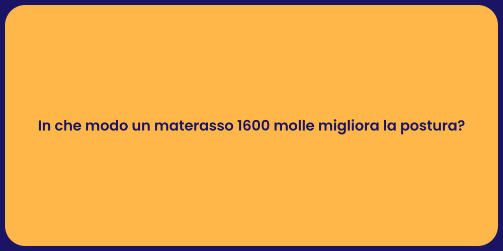 In che modo un materasso 1600 molle migliora la postura?