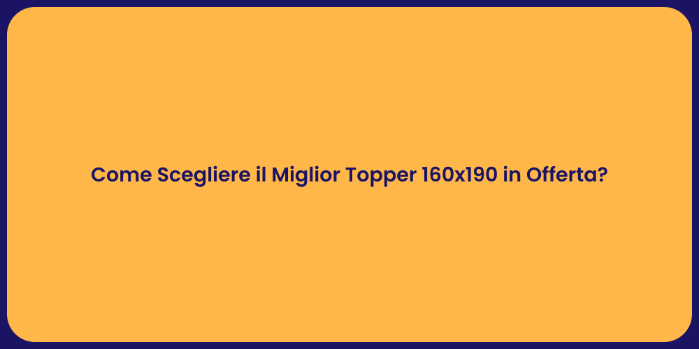 Come Scegliere il Miglior Topper 160x190 in Offerta?