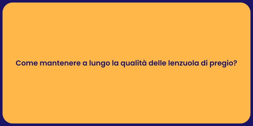 Come mantenere a lungo la qualità delle lenzuola di pregio?