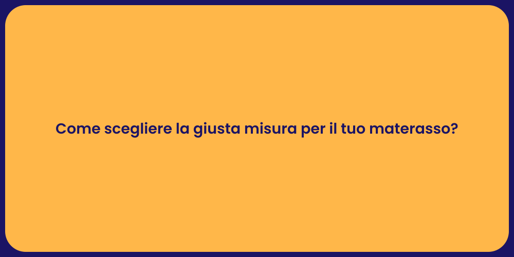 Come scegliere la giusta misura per il tuo materasso?