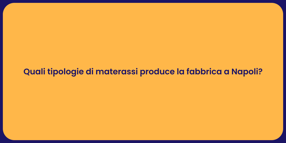 Quali tipologie di materassi produce la fabbrica a Napoli?