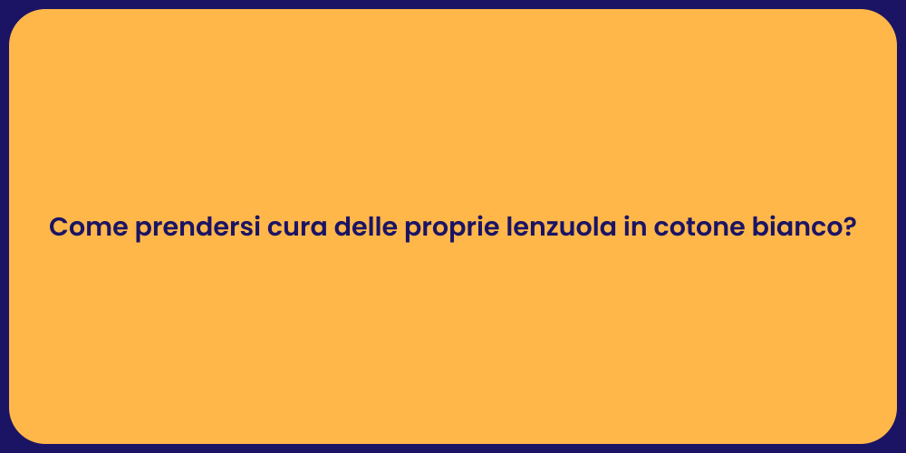 Come prendersi cura delle proprie lenzuola in cotone bianco?