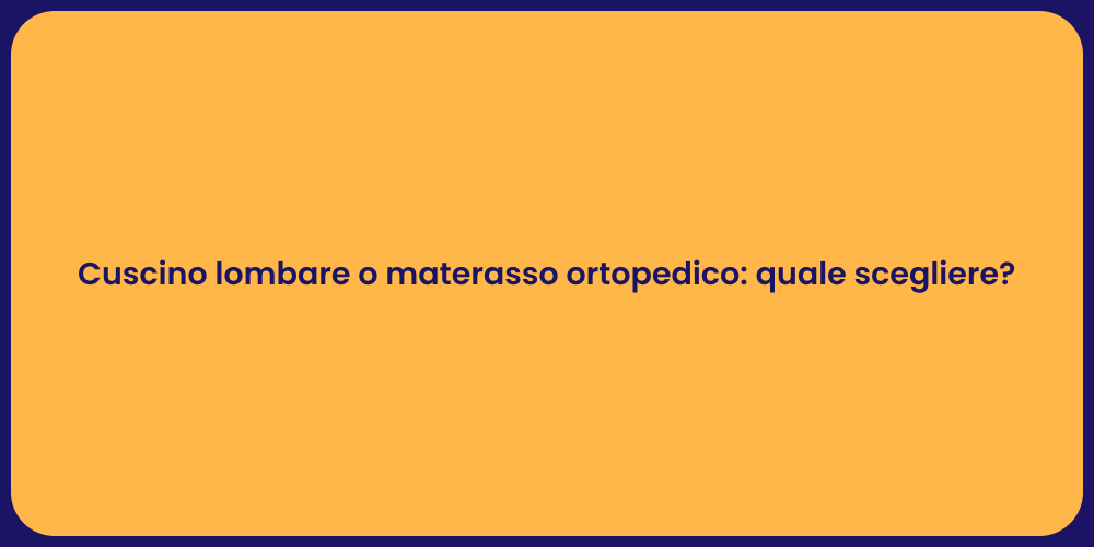 Cuscino lombare o materasso ortopedico: quale scegliere?