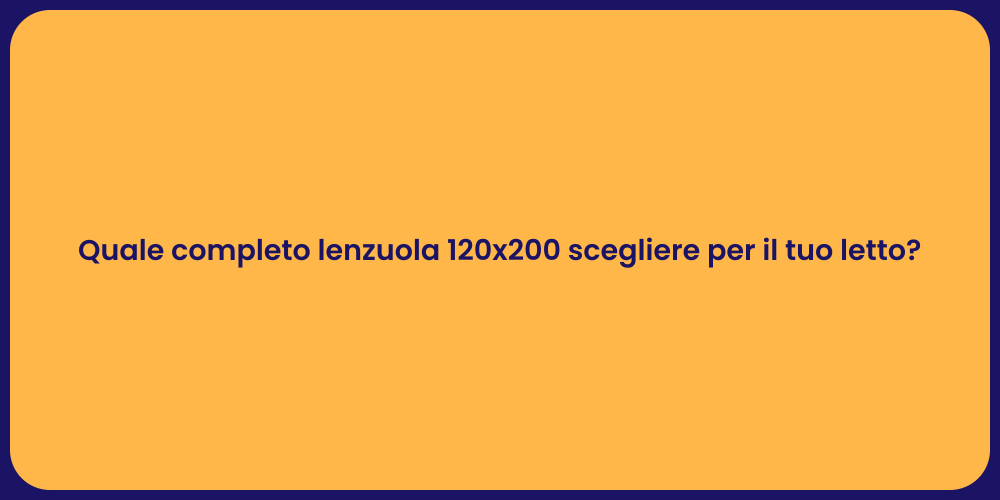 Quale completo lenzuola 120x200 scegliere per il tuo letto?
