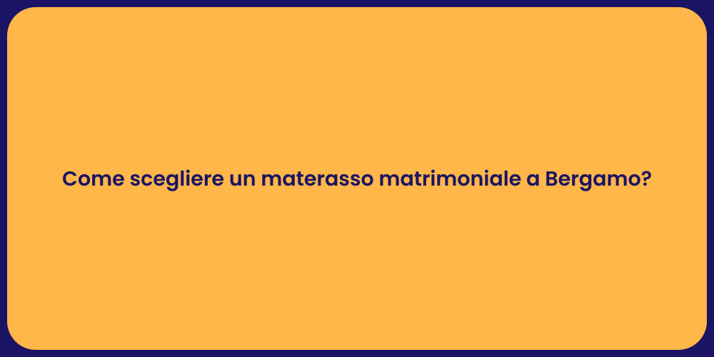 Come scegliere un materasso matrimoniale a Bergamo?