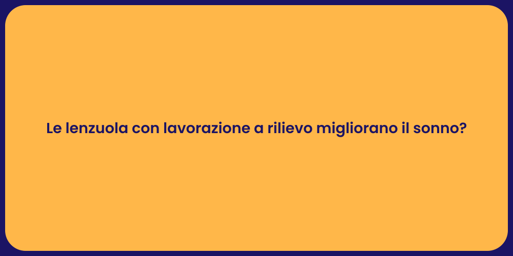 Le lenzuola con lavorazione a rilievo migliorano il sonno?