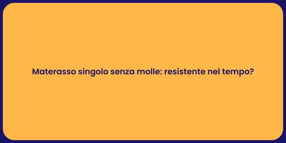 Materasso singolo senza molle: resistente nel tempo?