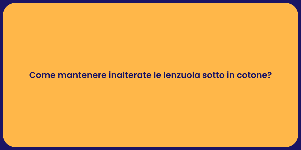 Come mantenere inalterate le lenzuola sotto in cotone?