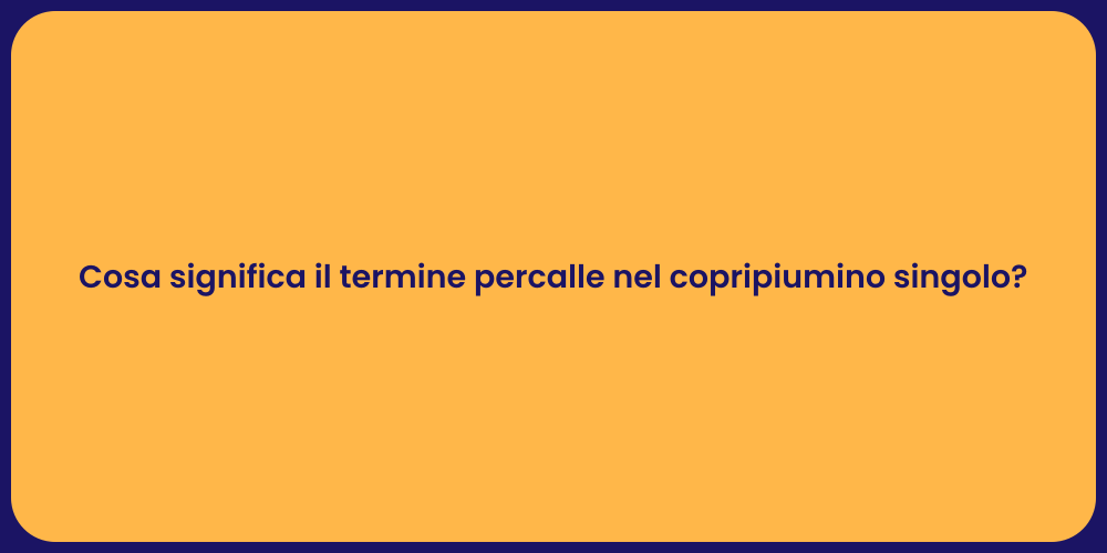 Cosa significa il termine percalle nel copripiumino singolo?