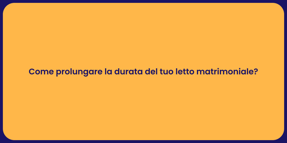 Come prolungare la durata del tuo letto matrimoniale?