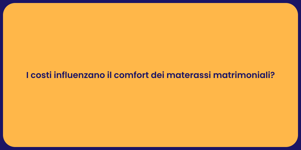 I costi influenzano il comfort dei materassi matrimoniali?