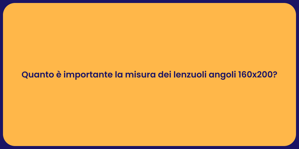 Quanto è importante la misura dei lenzuoli angoli 160x200?