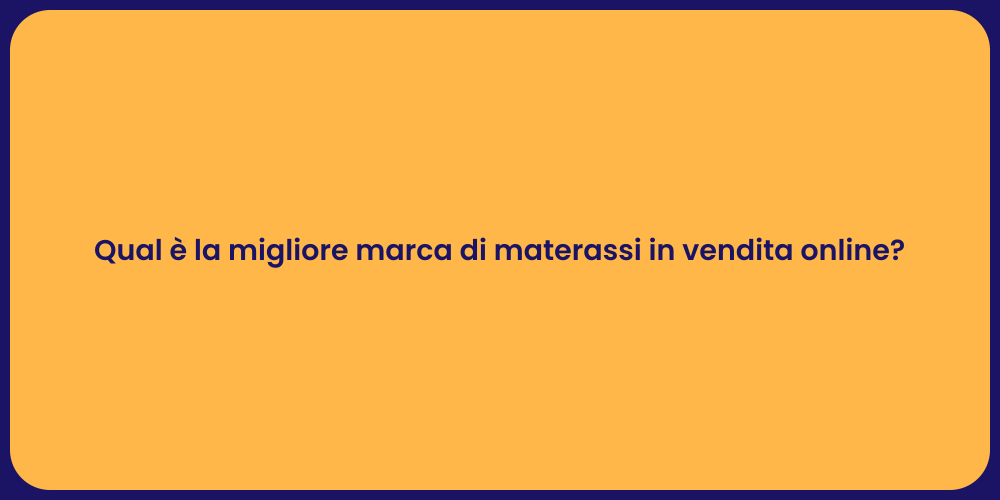 Qual è la migliore marca di materassi in vendita online?