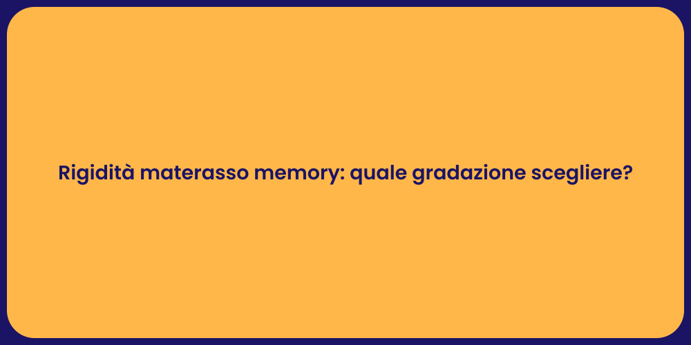 Rigidità materasso memory: quale gradazione scegliere?