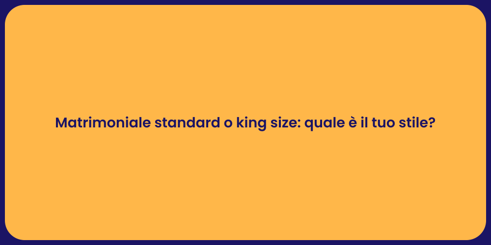 Matrimoniale standard o king size: quale è il tuo stile?