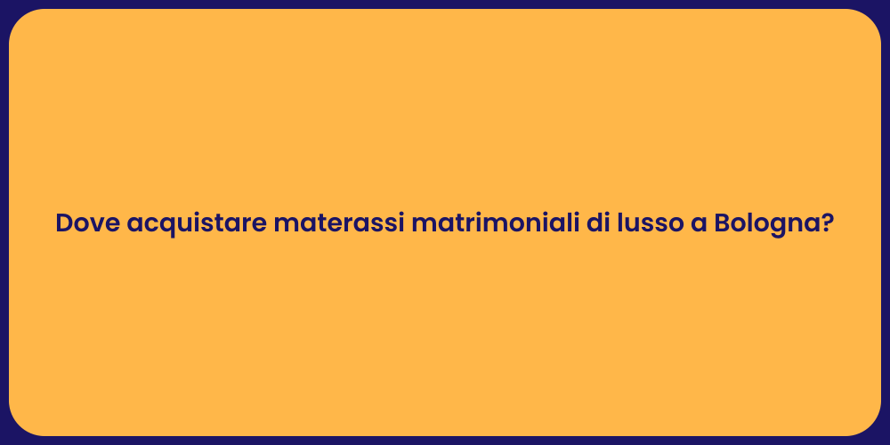 Dove acquistare materassi matrimoniali di lusso a Bologna?