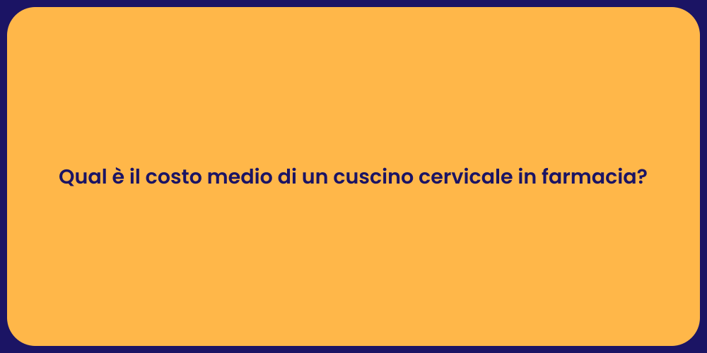 Qual è il costo medio di un cuscino cervicale in farmacia?