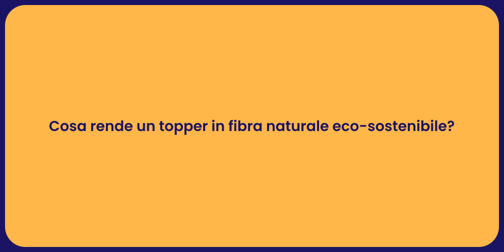 Cosa rende un topper in fibra naturale eco-sostenibile?