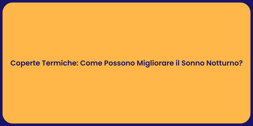 Coperte Termiche: Come Possono Migliorare il Sonno Notturno?