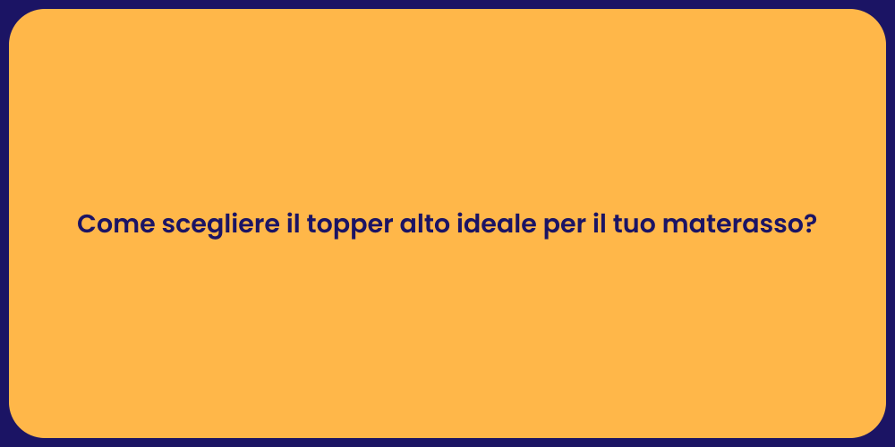 Come scegliere il topper alto ideale per il tuo materasso?
