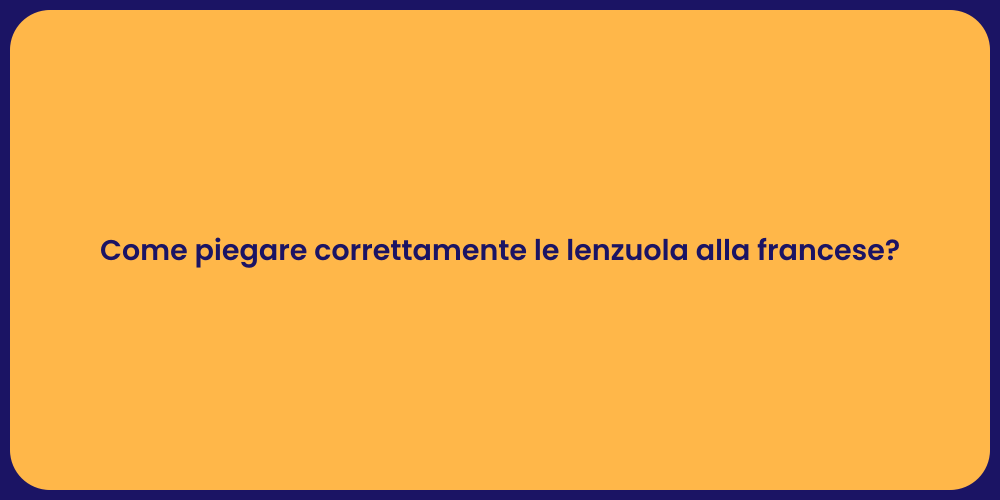 Come piegare correttamente le lenzuola alla francese?