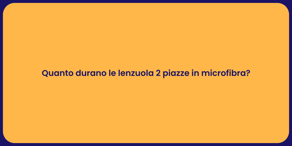 Quanto durano le lenzuola 2 piazze in microfibra?