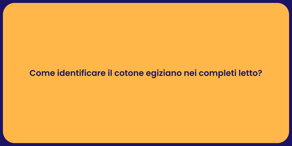 Come identificare il cotone egiziano nei completi letto?