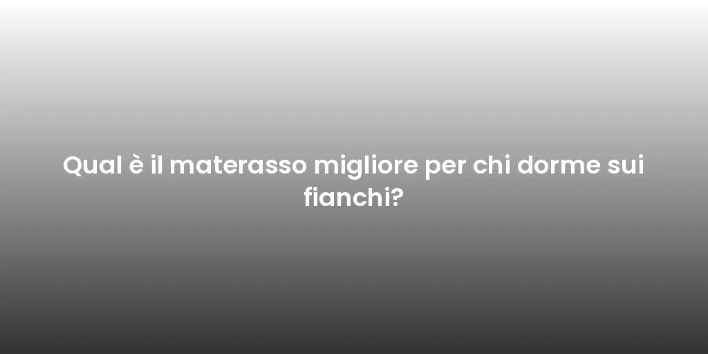 Qual è il materasso migliore per chi dorme sui fianchi?