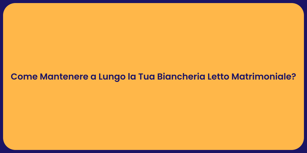 Come Mantenere a Lungo la Tua Biancheria Letto Matrimoniale?