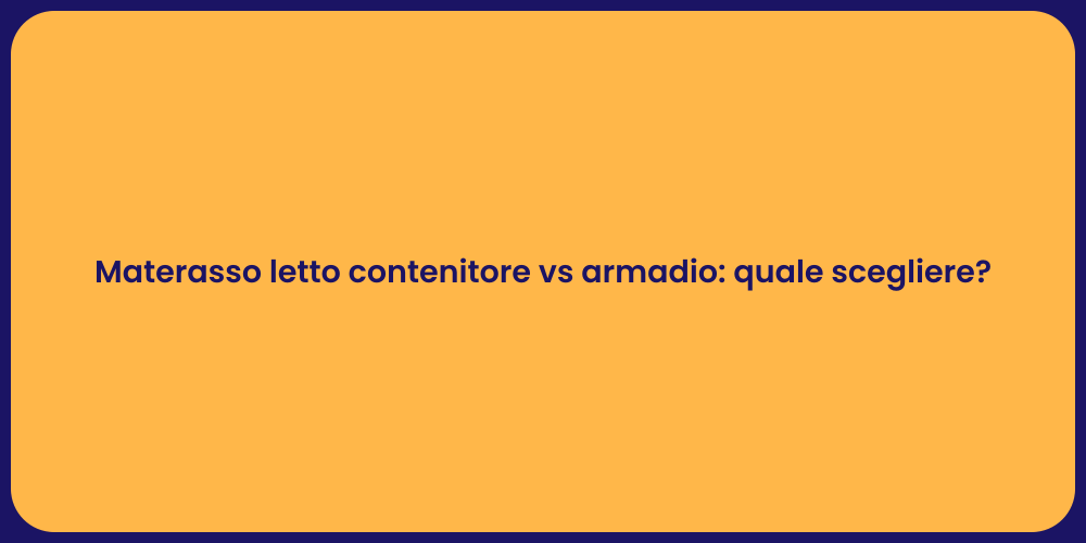 Materasso letto contenitore vs armadio: quale scegliere?