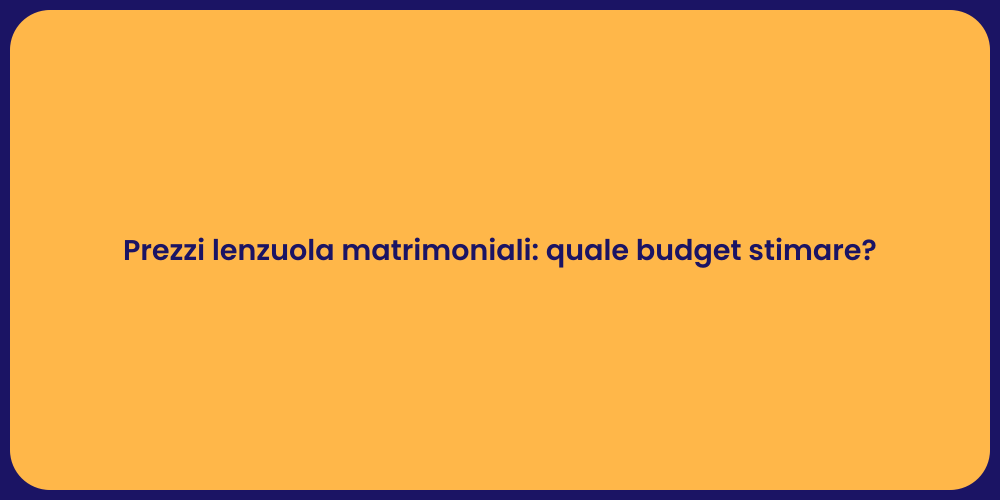 Prezzi lenzuola matrimoniali: quale budget stimare?