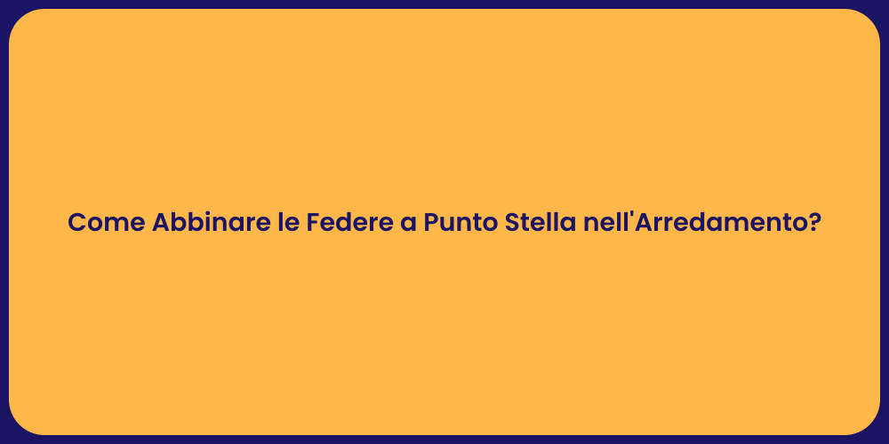 Come Abbinare le Federe a Punto Stella nell'Arredamento?
