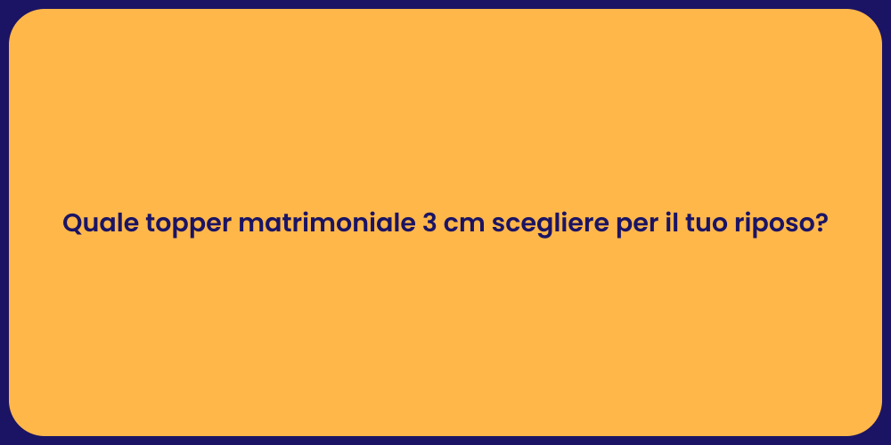 Quale topper matrimoniale 3 cm scegliere per il tuo riposo?