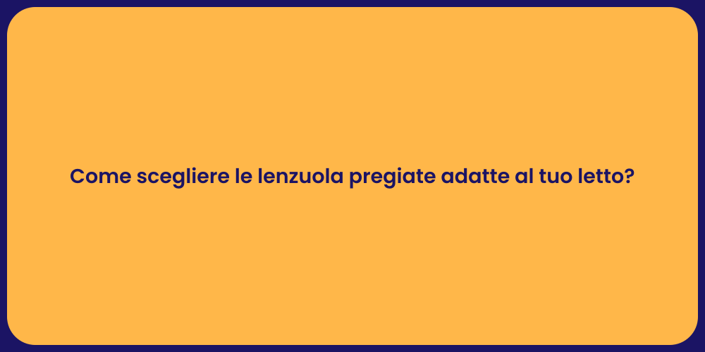 Come scegliere le lenzuola pregiate adatte al tuo letto?